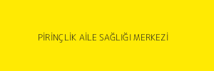 PİRİNÇLİK AİLE SAĞLIĞI MERKEZİ